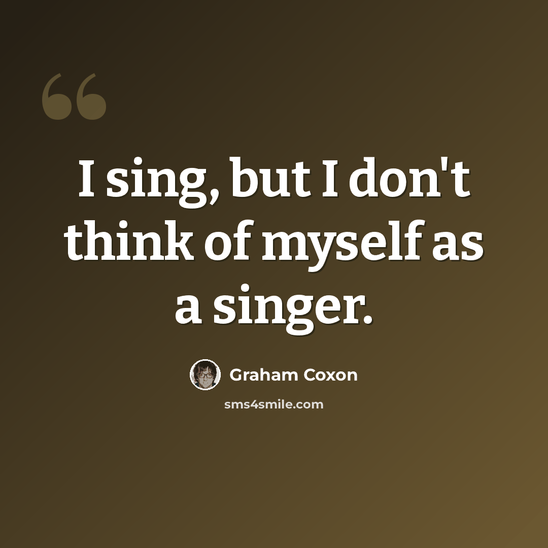 “I sing, but I don't think of myself as a singer.” quote by Graham Coxon