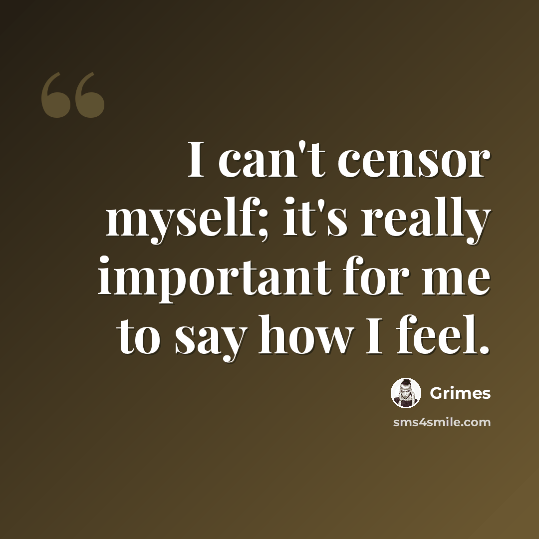 “I can't censor myself; it's really important for me to say how I feel.” quote by Grimes