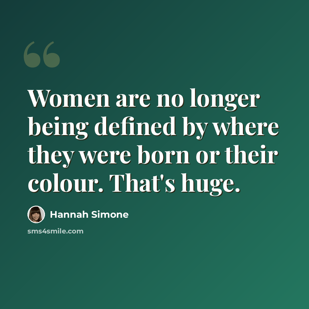 “Women are no longer being defined by where they were born or their colour. That's huge.” quote by Hannah Simone