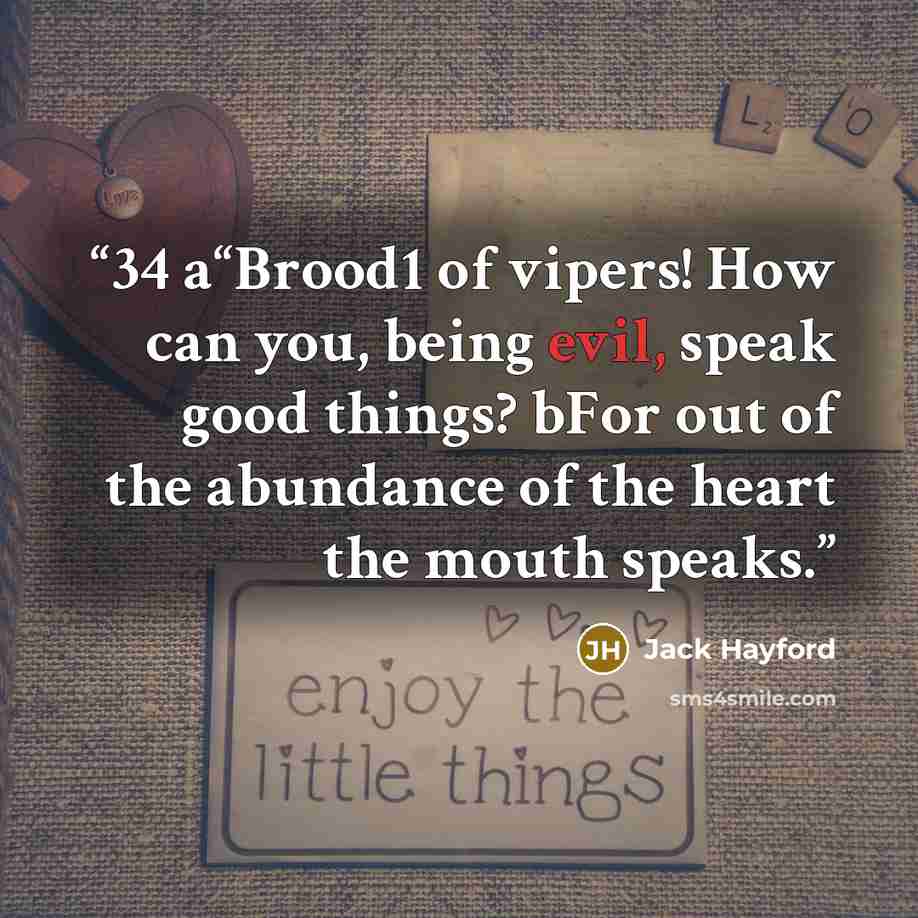 “34 a“Brood1 of vipers! How can you, being evil, speak good things? bFor out of the abundance of the heart the mouth speaks.” quote by Jack Hayford