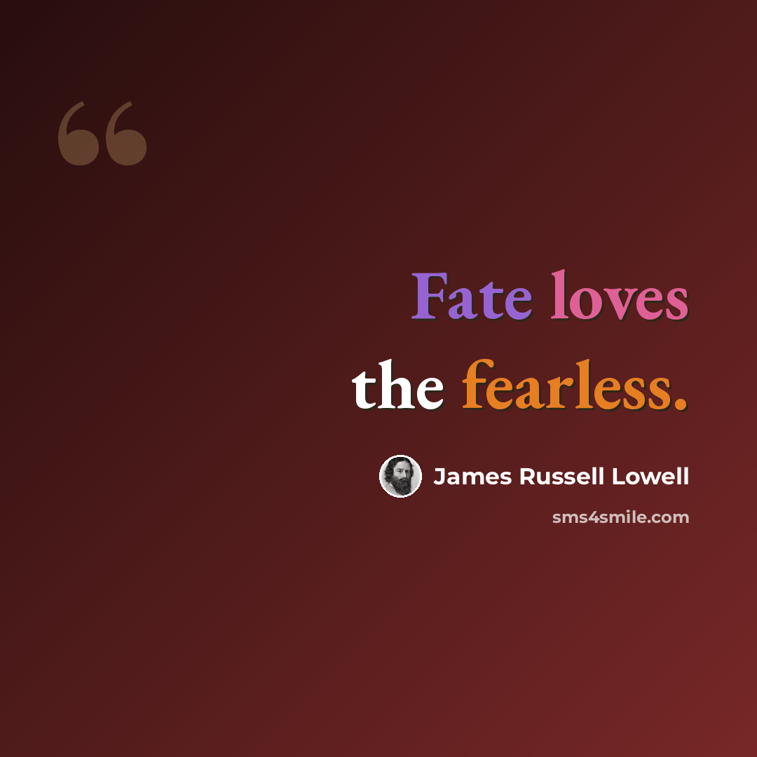 “Fate loves the fearless.” quote by James Russell Lowell