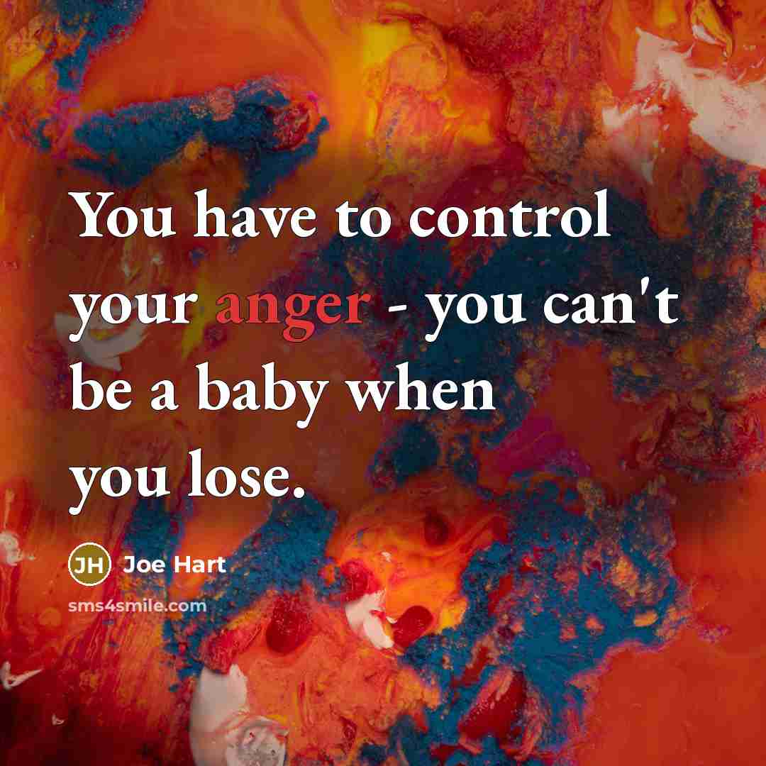 “You have to control your anger - you can't be a baby when you lose.” quote by Joe Hart