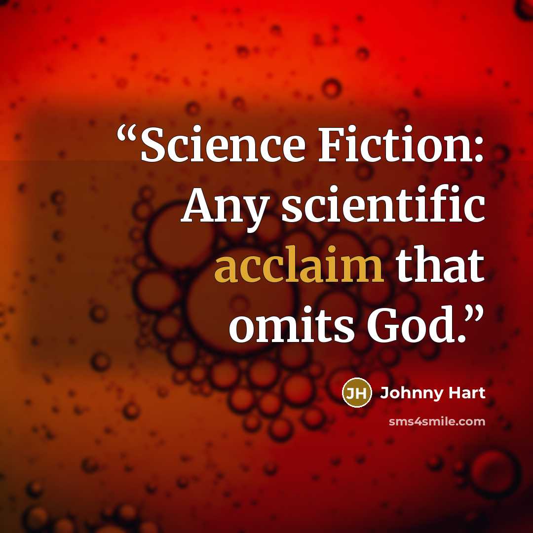 “Science Fiction: Any scientific acclaim that omits God.” quote by Johnny Hart