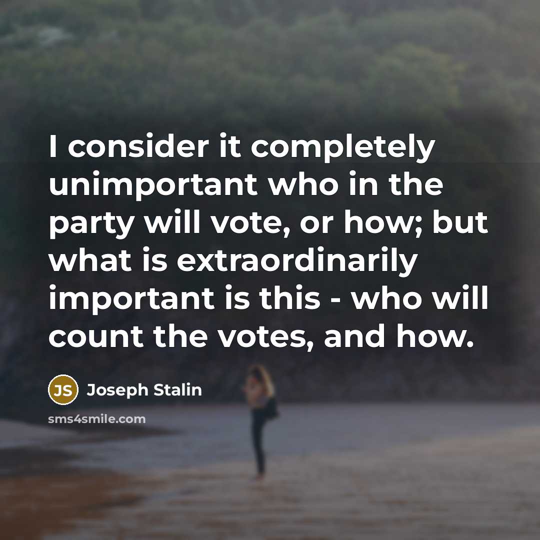 “I consider it completely unimportant who in the party will vote, or how; but what is extraordinarily important is this - who will count the votes, and how.” quote by Joseph Stalin