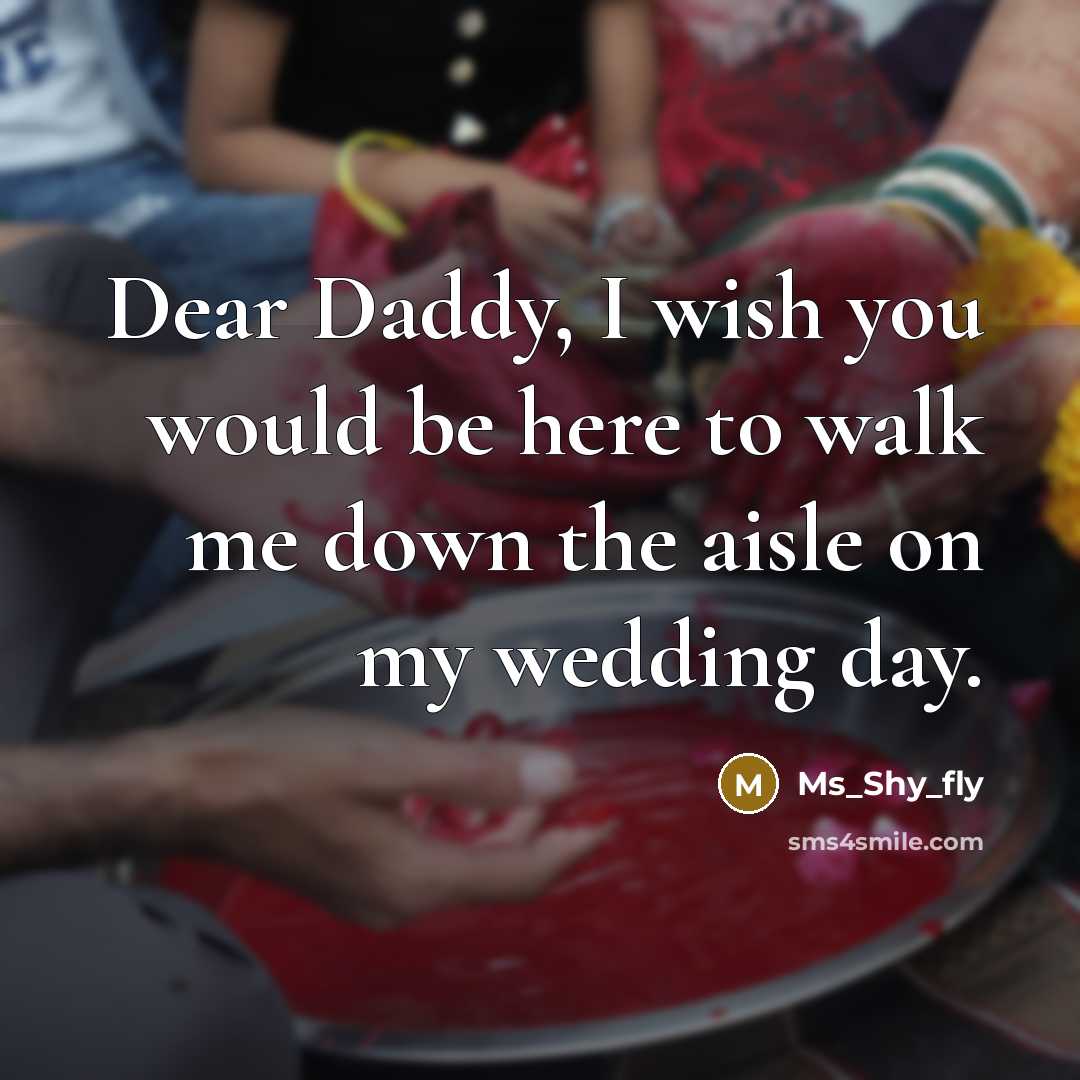 “Dear Daddy, I wish you would be here to walk me down the aisle on my wedding day.” quote by Ms_Shy_fly