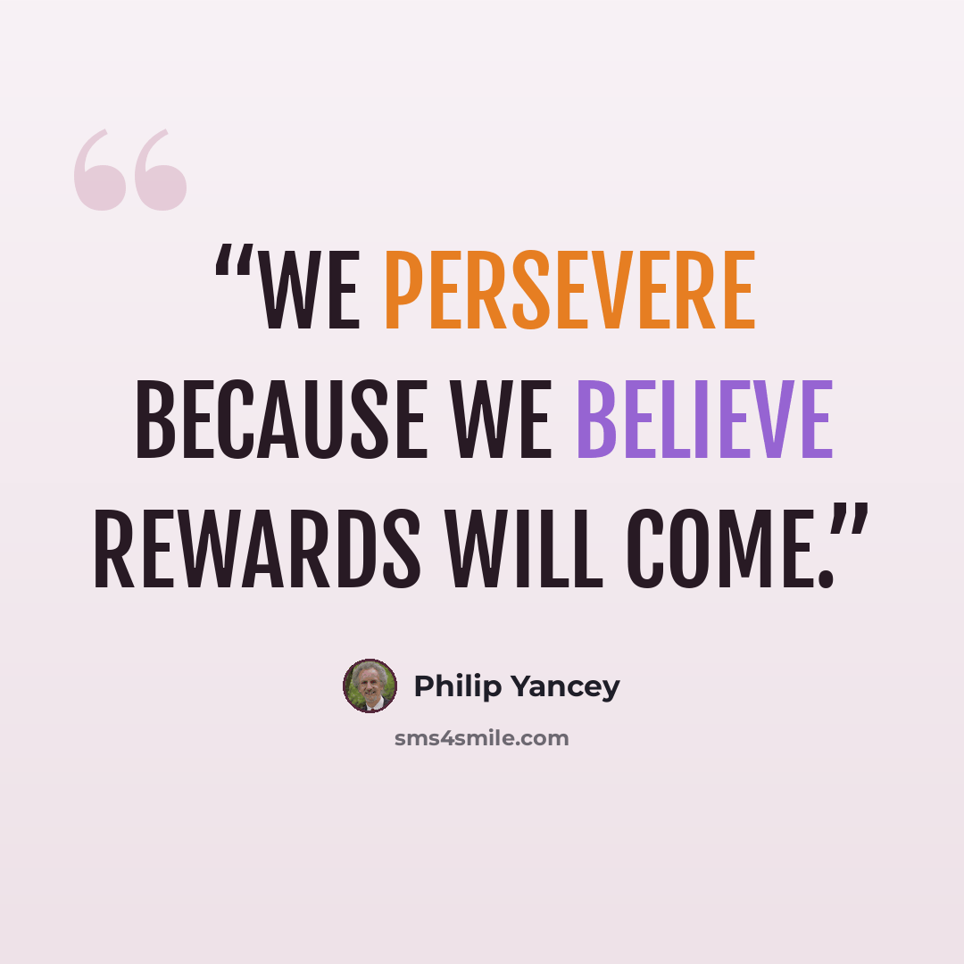 “we persevere because we believe rewards will come.” quote by Philip Yancey
