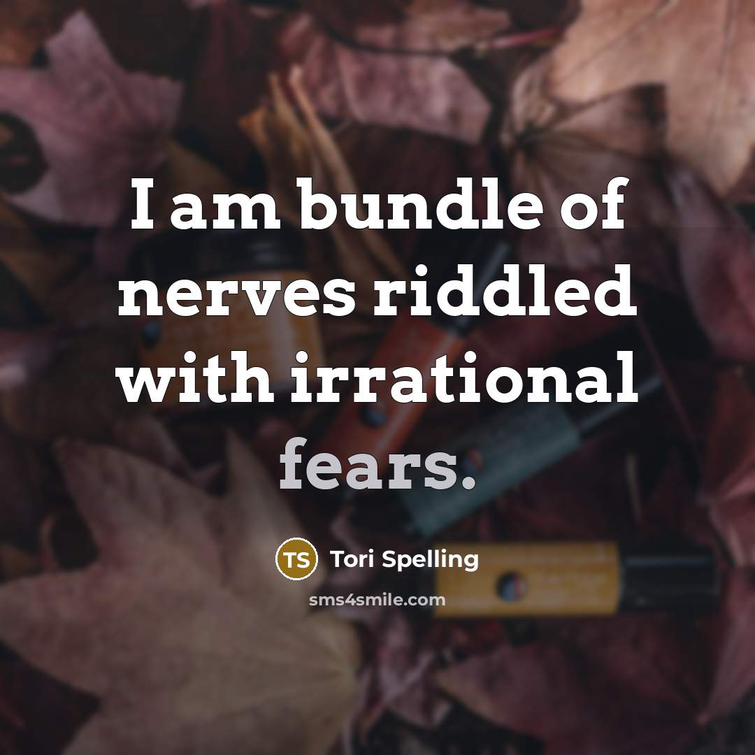 “I am bundle of nerves riddled with irrational fears.” quote by Tori Spelling