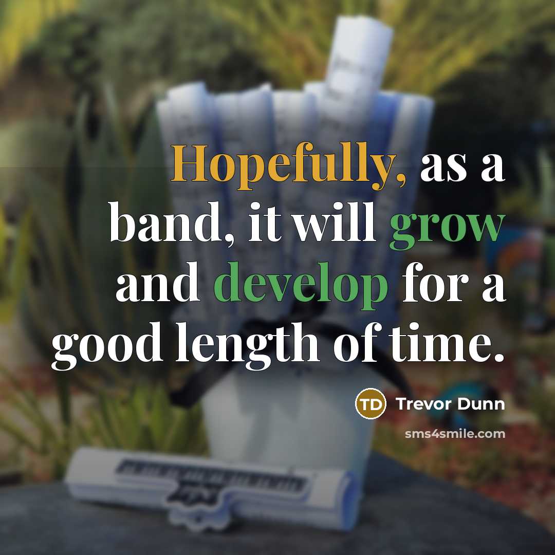 “Hopefully, as a band, it will grow and develop for a good length of time.” quote by Trevor Dunn
