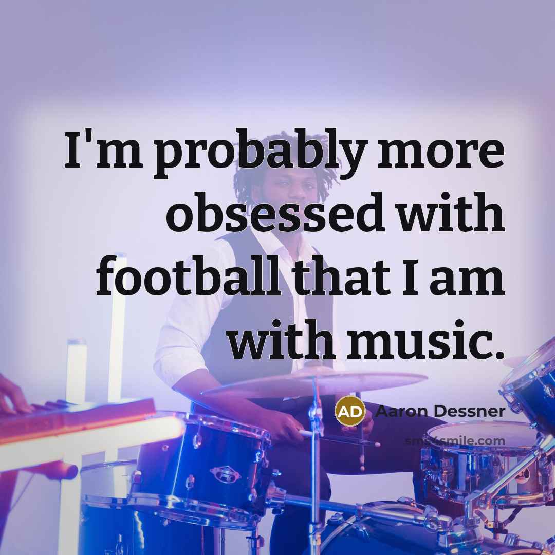 “I'm probably more obsessed with football that I am with music.” quote by Aaron Dessner