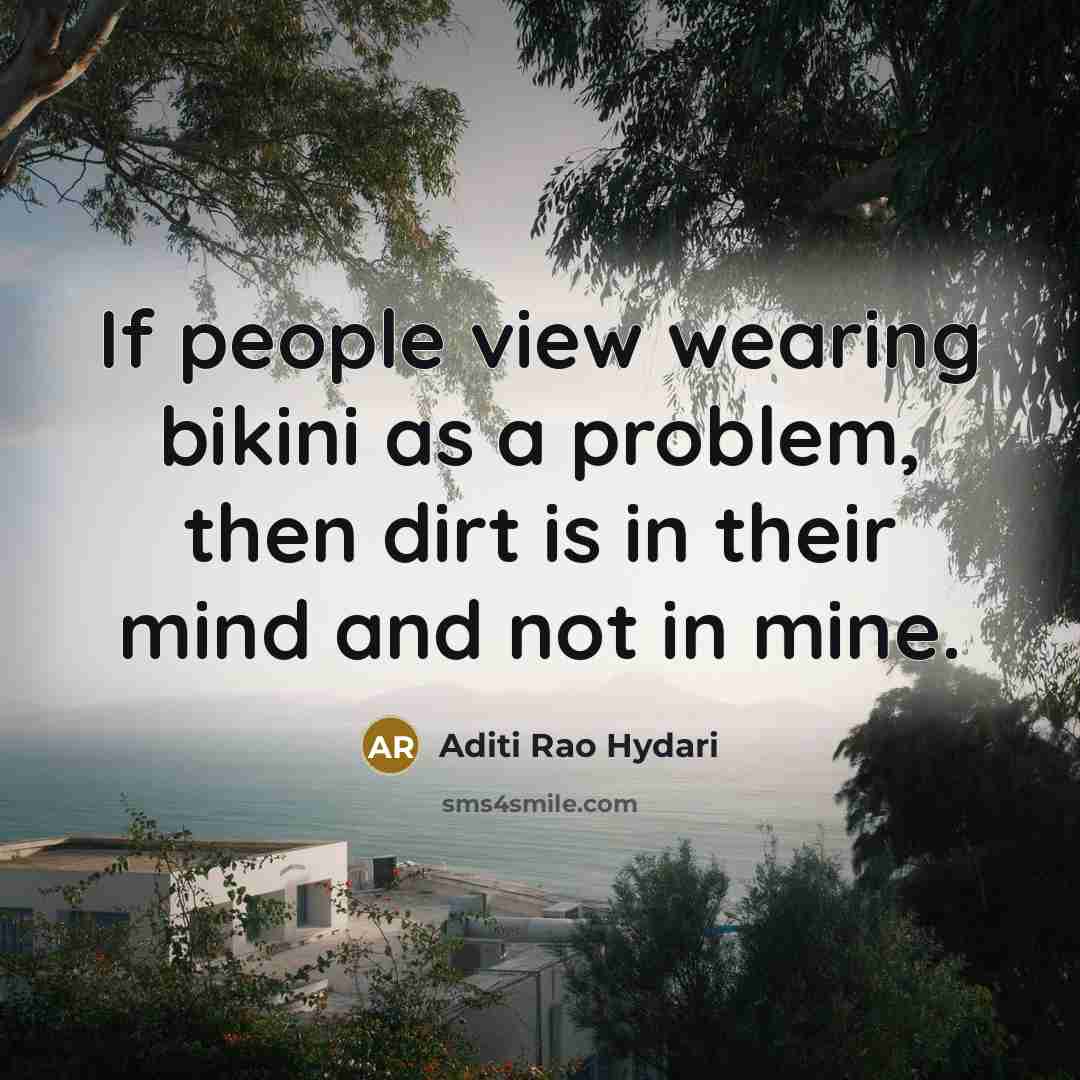 “If people view wearing bikini as a problem, then dirt is in their mind and not in mine.” quote by Aditi Rao Hydari