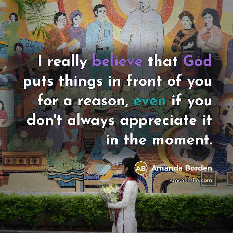 “I really believe that God puts things in front of you for a reason, even if you don't always appreciate it in the moment.” quote by Amanda Borden