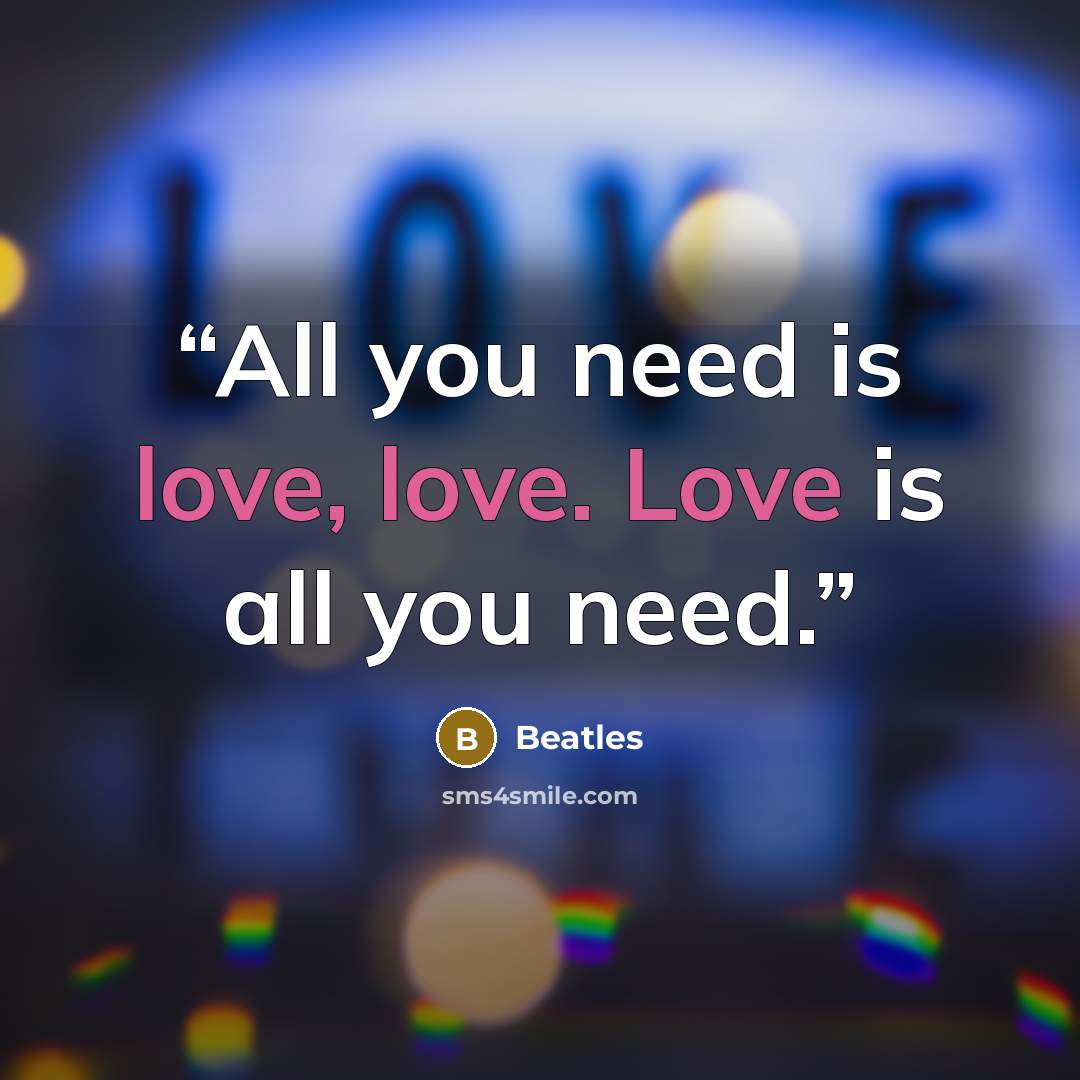“All you need is love, love. Love is all you need.” quote by Beatles