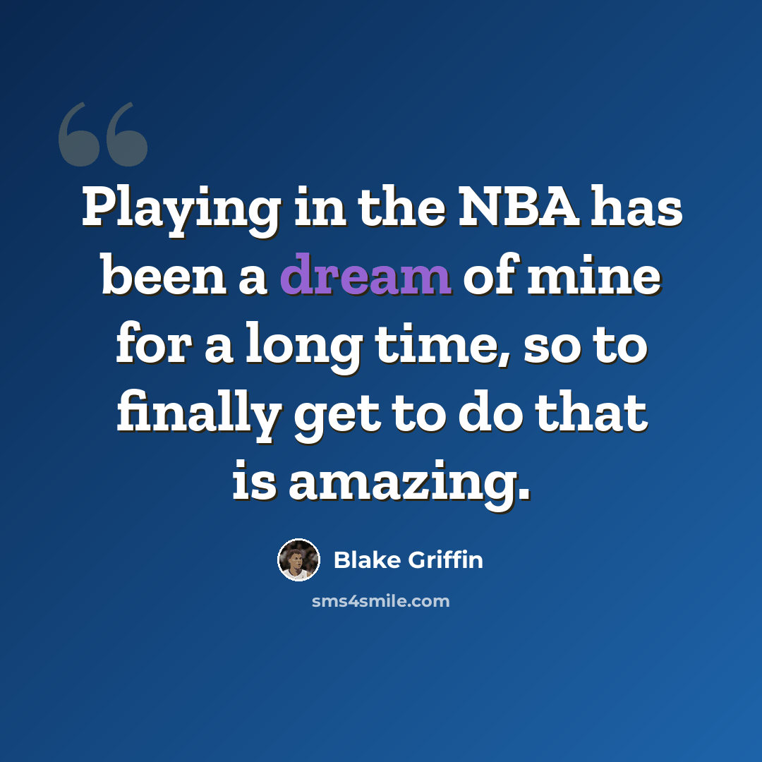 “Playing in the NBA has been a dream of mine for a long time, so to finally get to do that is amazing.” quote by Blake Griffin