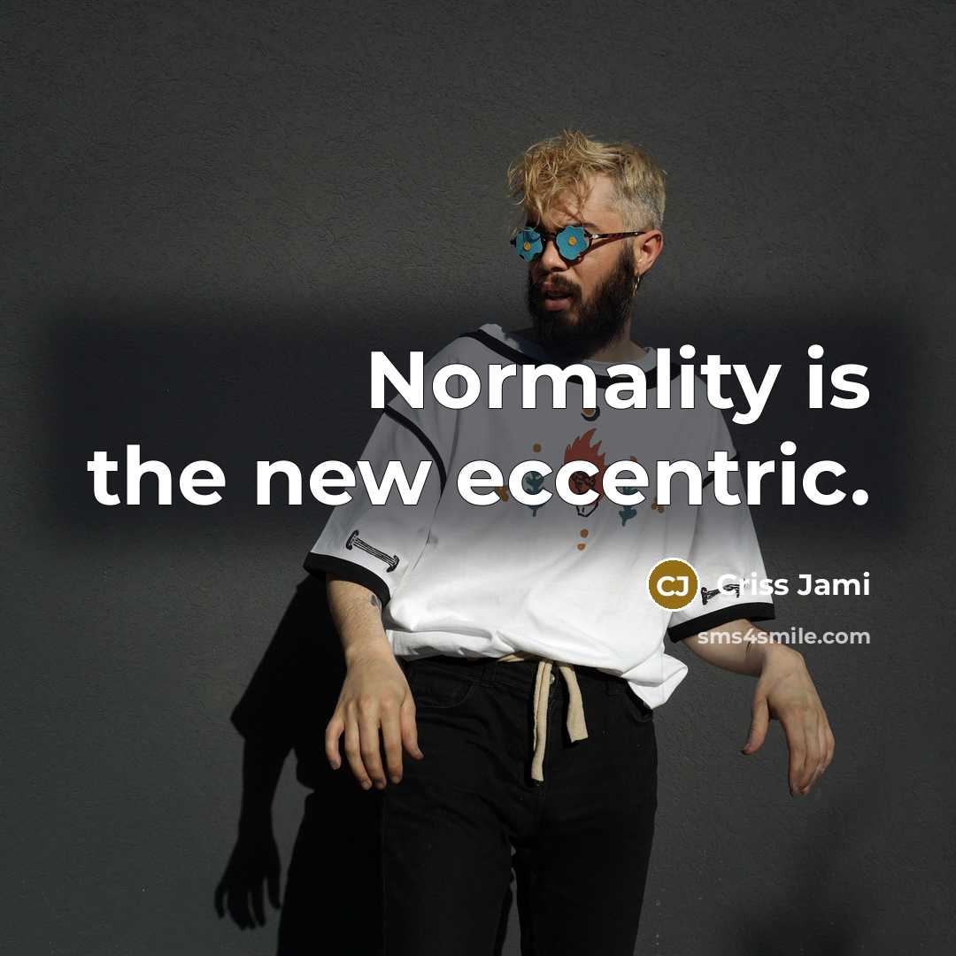 “Normality is the new eccentric.” quote by Criss Jami
