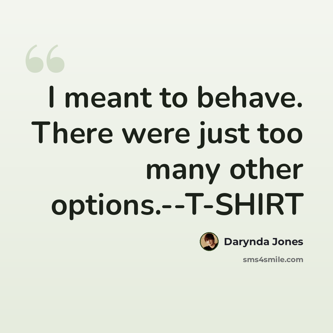 “I meant to behave. There were just too many other options.--T-SHIRT” quote by Darynda Jones