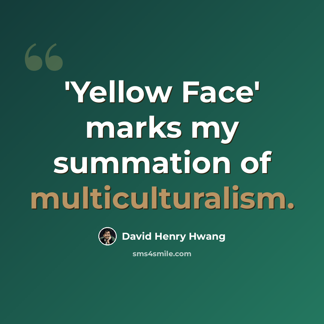 “'Yellow Face' marks my summation of multiculturalism.” quote by David Henry Hwang
