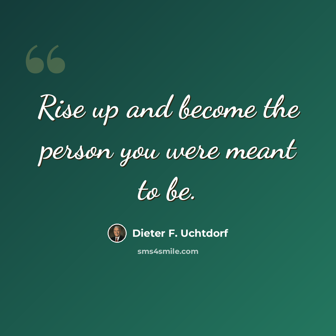 “Rise up and become the person you were meant to be.” quote by Dieter F. Uchtdorf