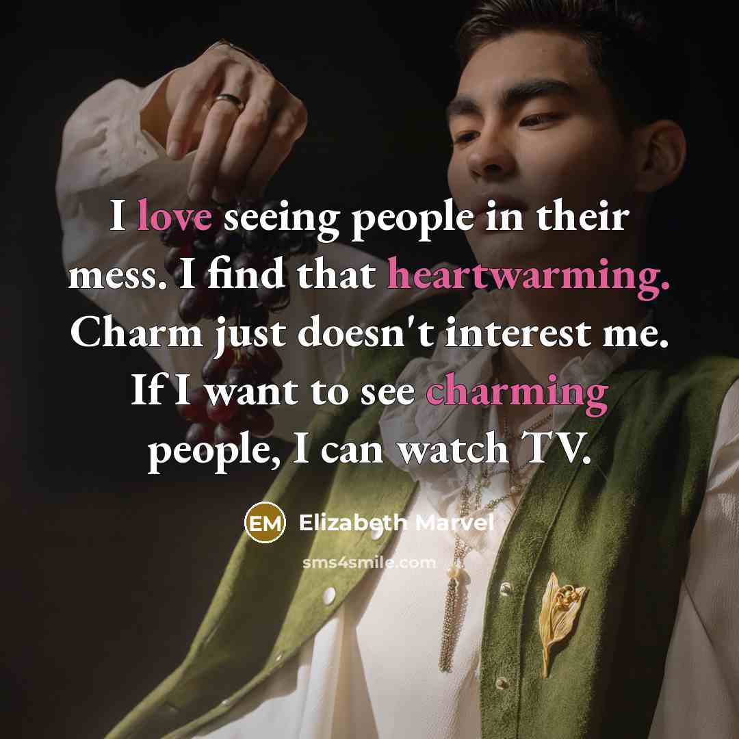 “I love seeing people in their mess. I find that heartwarming. Charm just doesn't interest me. If I want to see charming people, I can watch TV.” quote by Elizabeth Marvel