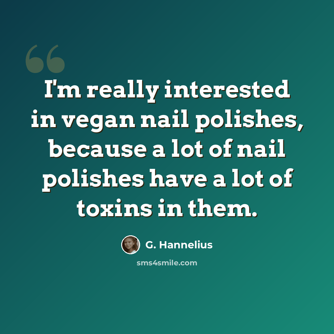 “I'm really interested in vegan nail polishes, because a lot of nail polishes have a lot of toxins in them.” quote by G. Hannelius