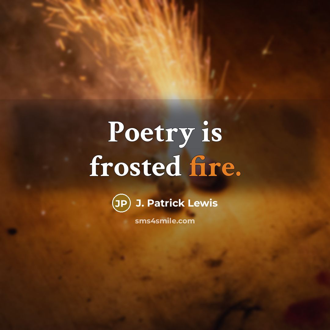 “Poetry is frosted fire.” quote by J. Patrick Lewis