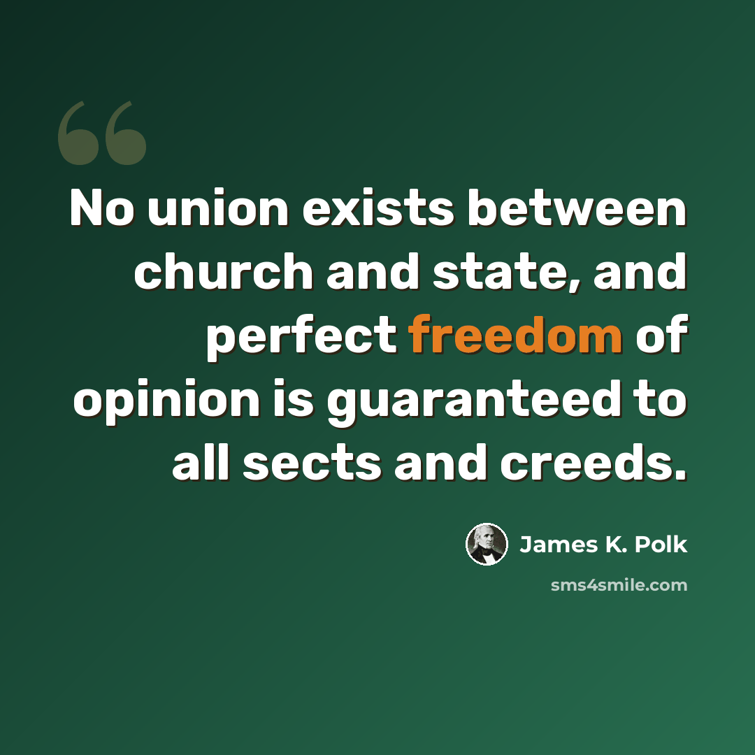 “No union exists between church and state, and perfect freedom of opinion is guaranteed to all sects and creeds.” quote by James K. Polk