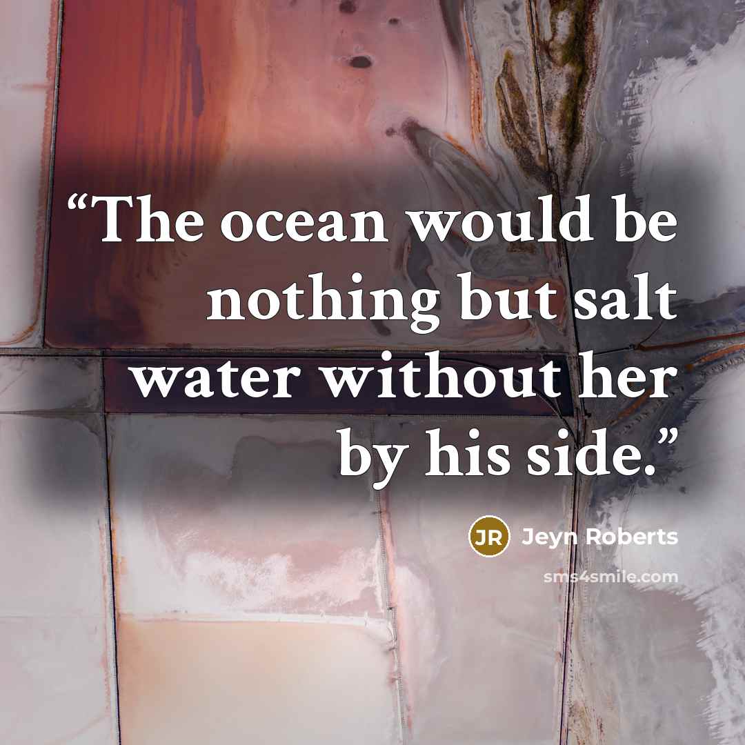 “The ocean would be nothing but salt water without her by his side.” quote by Jeyn Roberts