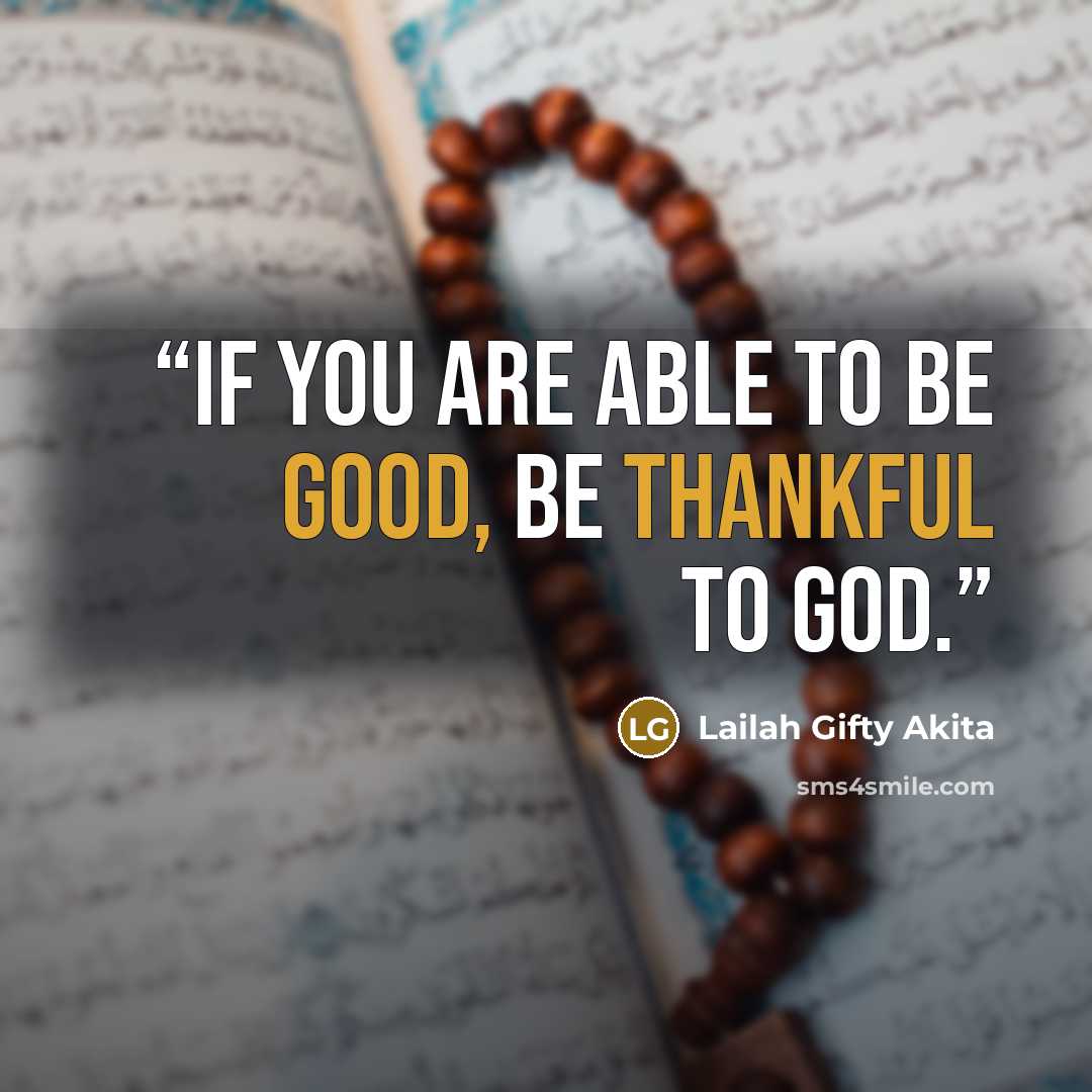 “If you are able to be good, be thankful to God.” quote by Lailah Gifty Akita