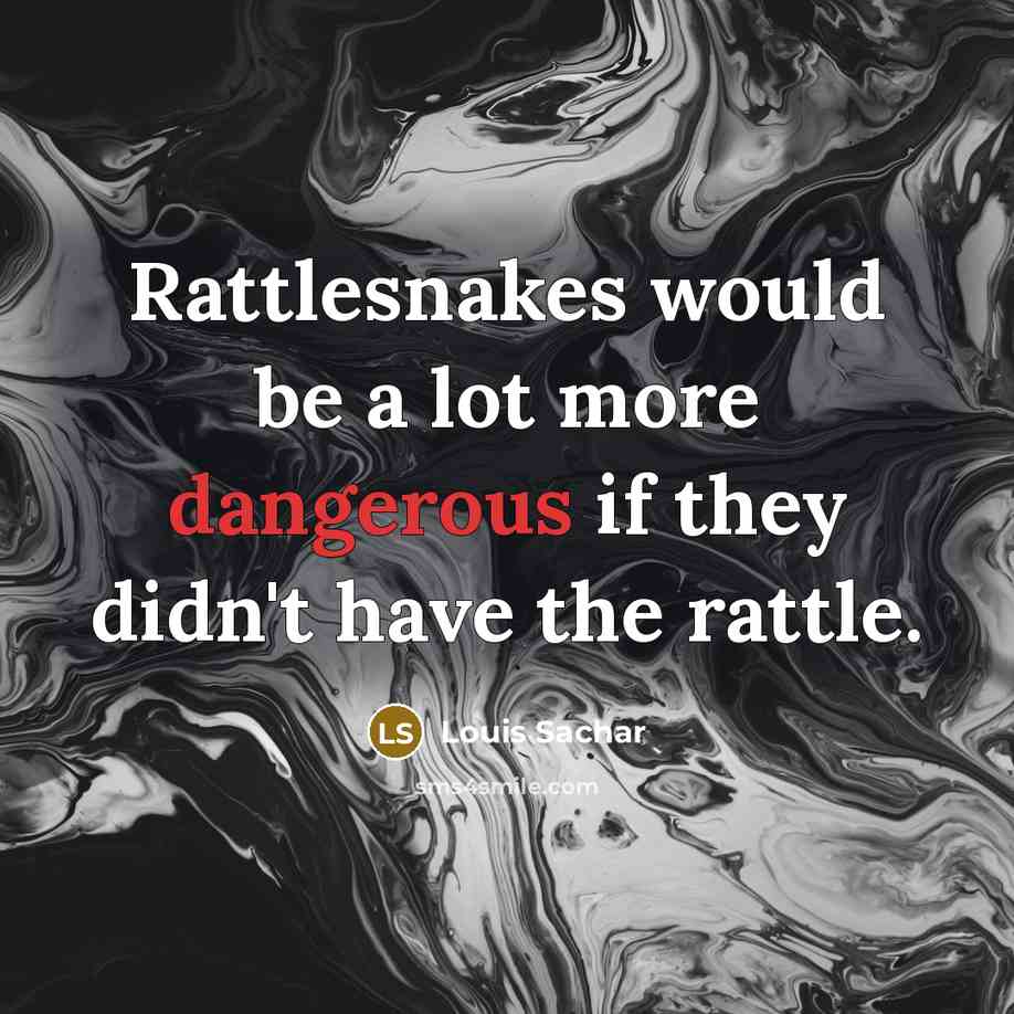 “Rattlesnakes would be a lot more dangerous if they didn't have the rattle.” quote by Louis Sachar