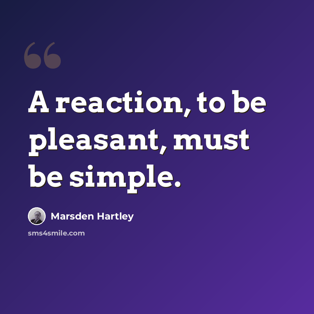 “A reaction, to be pleasant, must be simple.” quote by Marsden Hartley