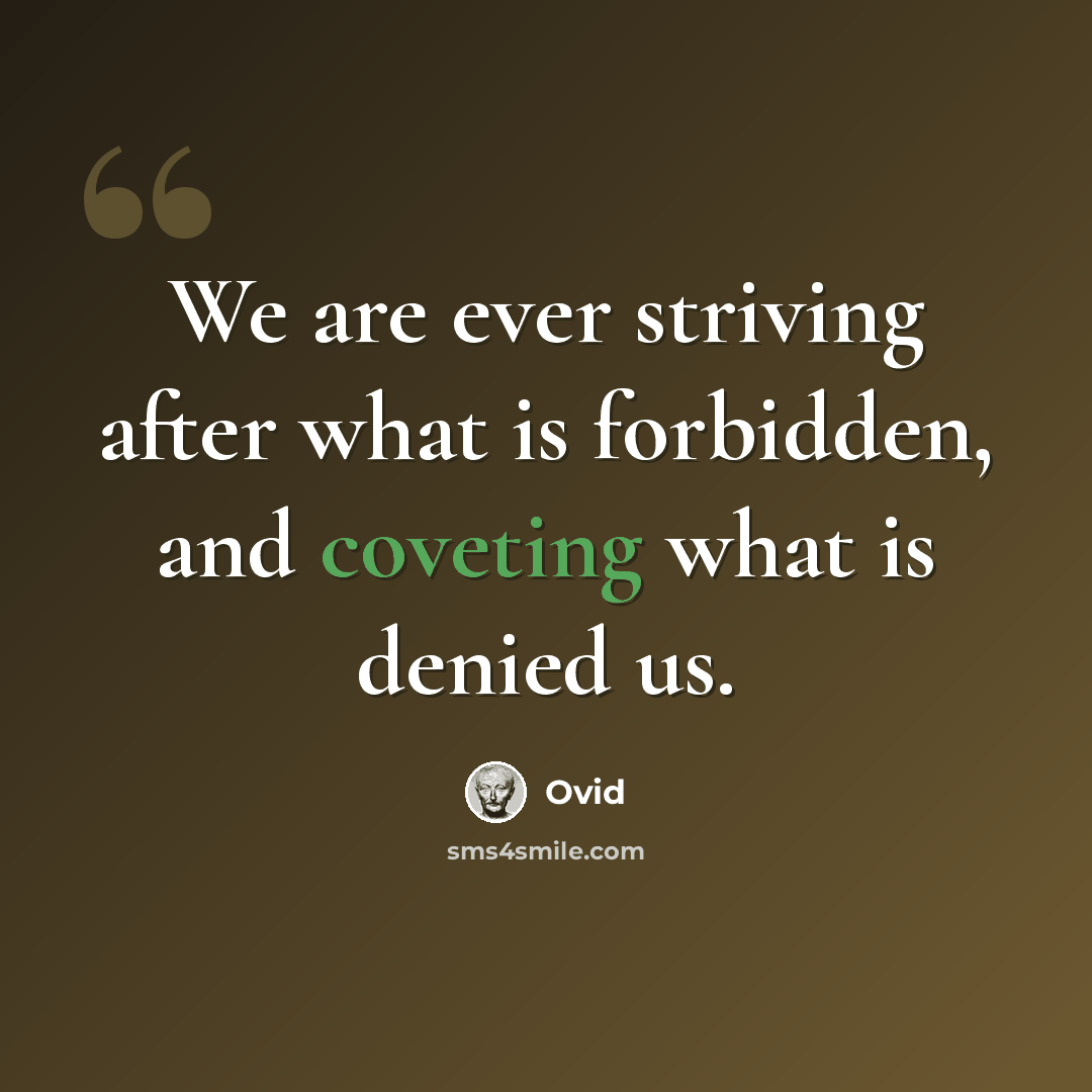 “We are ever striving after what is forbidden, and coveting what is denied us.” quote by Ovid