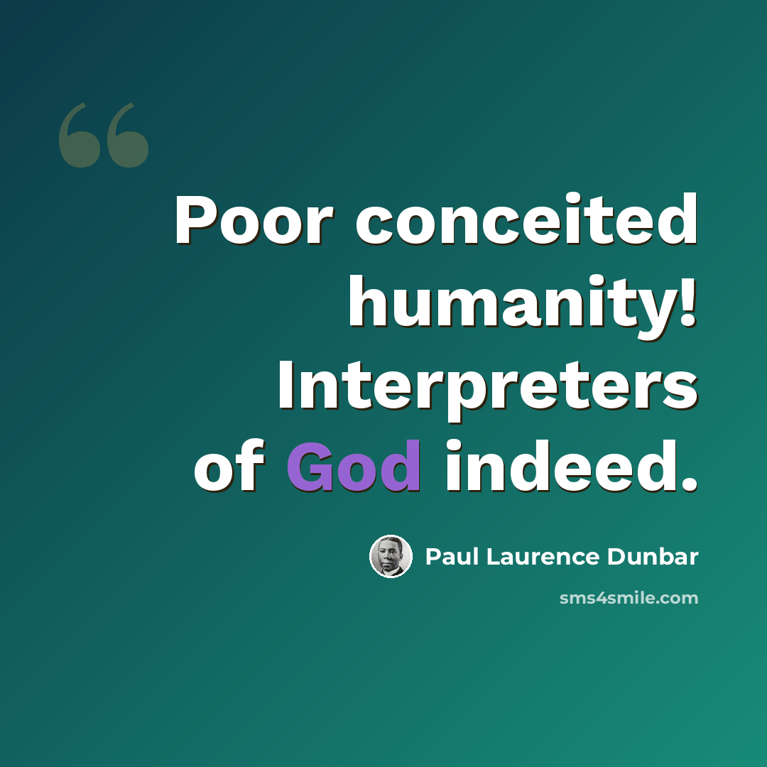 “Poor conceited humanity! Interpreters of God indeed.” quote by Paul Laurence Dunbar
