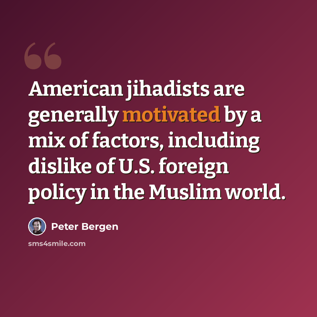 “American jihadists are generally motivated by a mix of factors, including dislike of U.S. foreign policy in the Muslim world.” quote by Peter Bergen