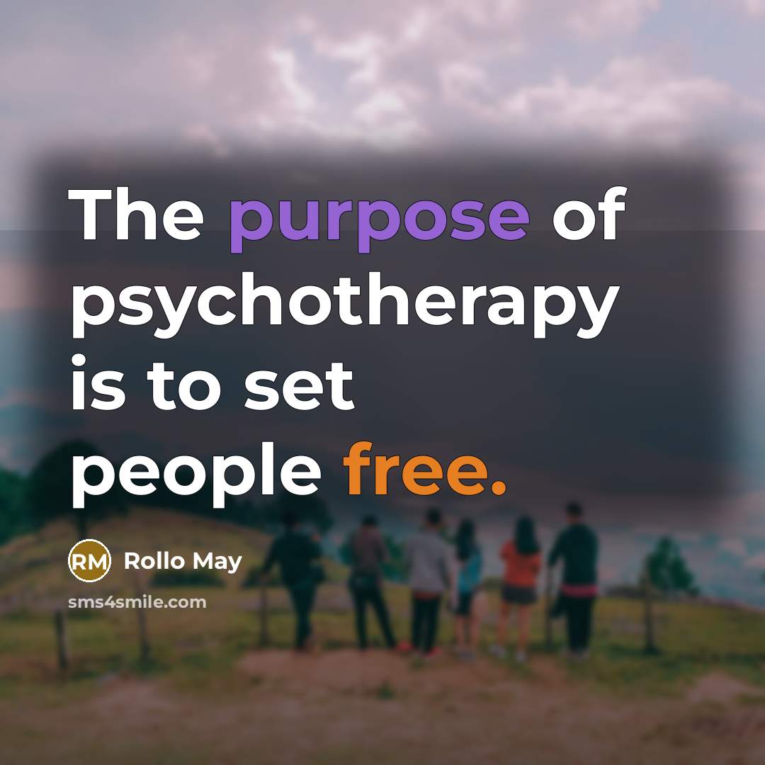 “The purpose of psychotherapy is to set people free.” quote by Rollo May