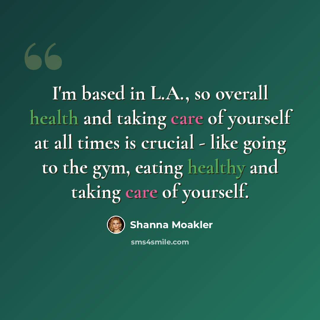 “I'm based in L.A., so overall health and taking care of yourself at all times is crucial - like going to the gym, eating healthy and taking care of yourself.” quote by Shanna Moakler