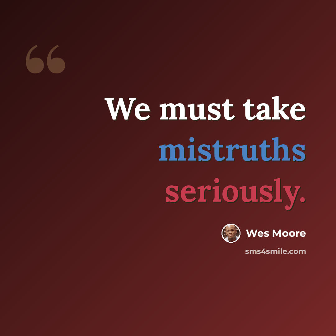 “We must take mistruths seriously.” quote by Wes Moore