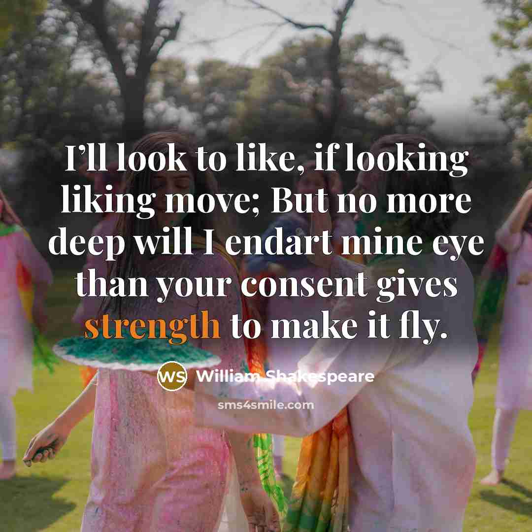 “I’ll look to like, if looking liking move; But no more deep will I endart mine eye than your consent gives strength to make it fly.” quote by William Shakespeare