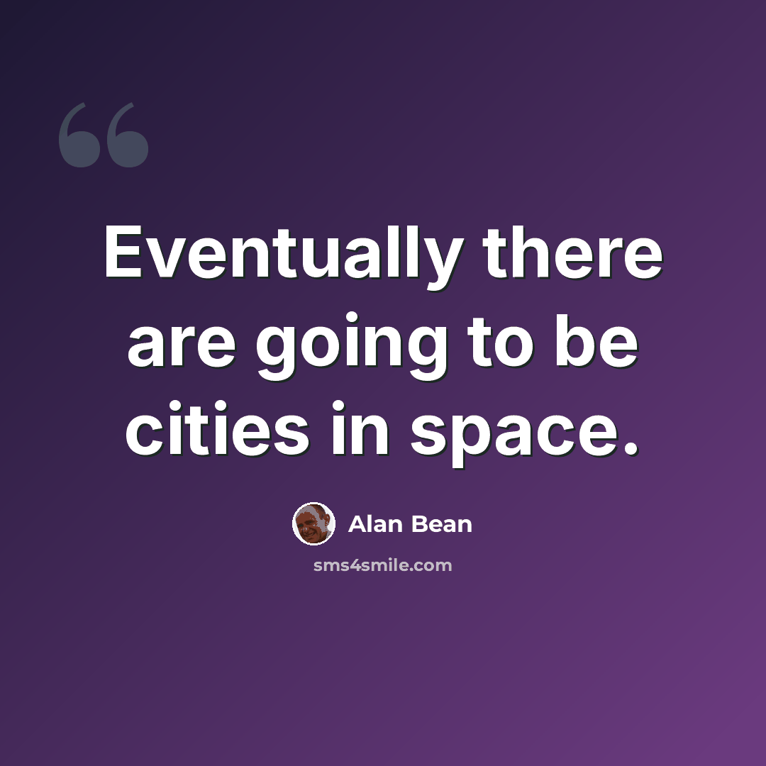 “Eventually there are going to be cities in space.” quote by Alan Bean