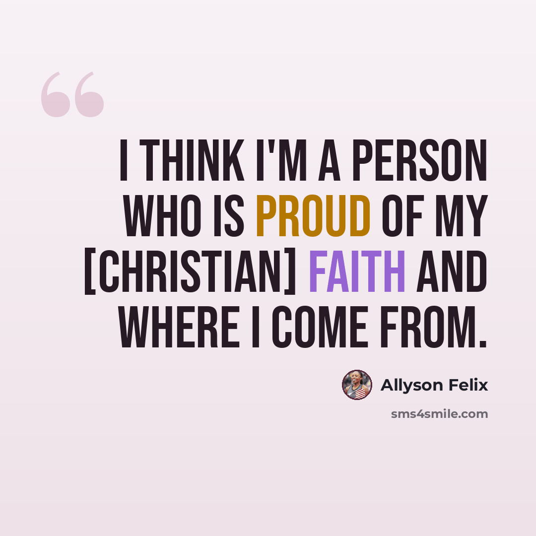 “I think I'm a person who is proud of my [Christian] faith and where I come from.” quote by Allyson Felix