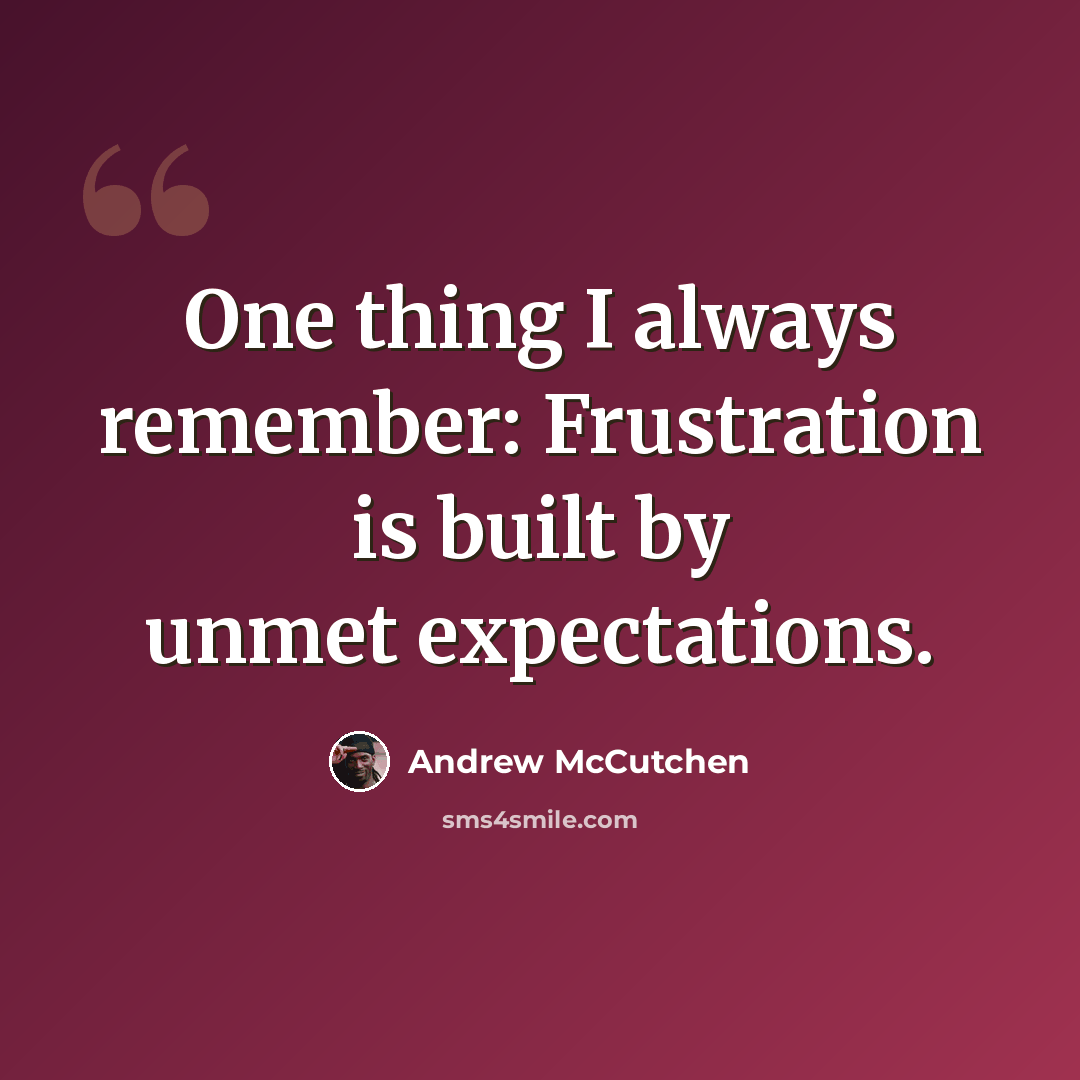 “One thing I always remember: Frustration is built by unmet expectations.” quote by Andrew McCutchen