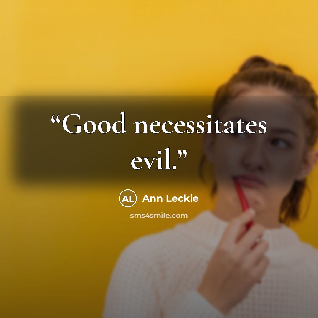 “Good necessitates evil.” quote by Ann Leckie