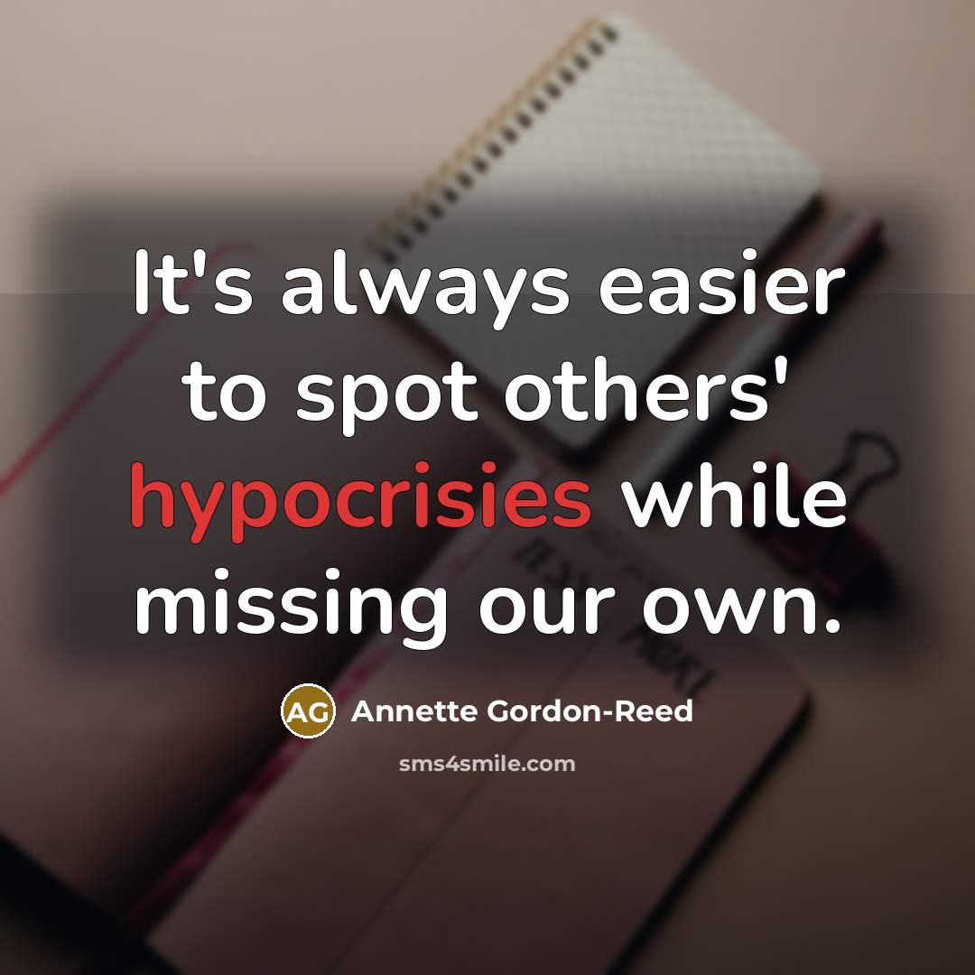 “It's always easier to spot others' hypocrisies while missing our own.” quote by Annette Gordon-Reed
