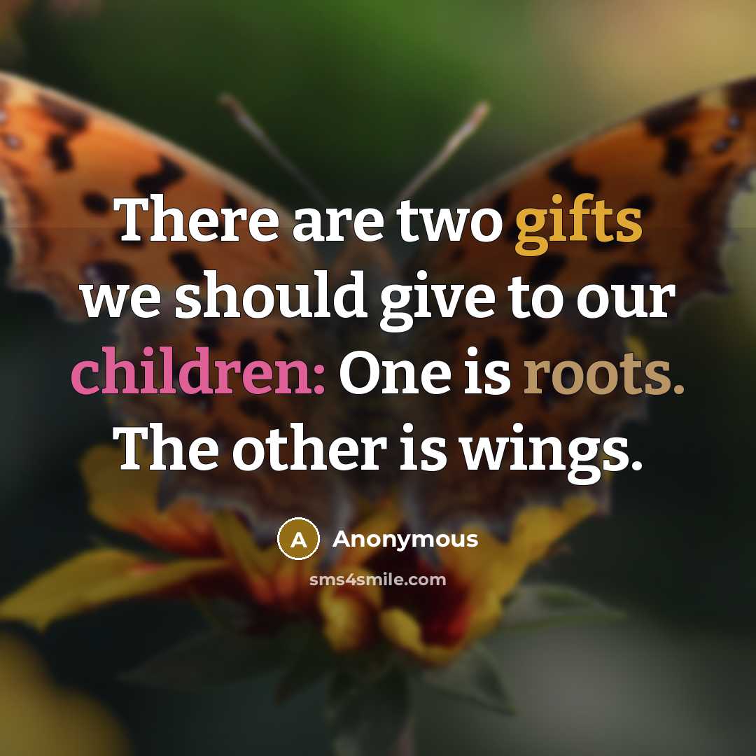 “There are two gifts we should give to our children: One is roots. The other is wings.” quote by Anonymous