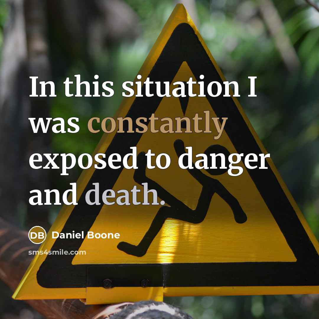 “In this situation I was constantly exposed to danger and death.” quote by Daniel Boone
