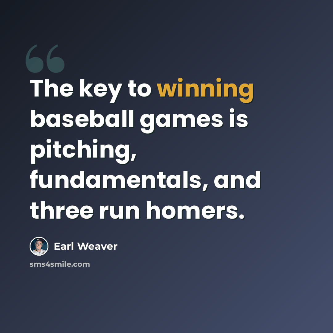 “The key to winning baseball games is pitching, fundamentals, and three run homers.” quote by Earl Weaver