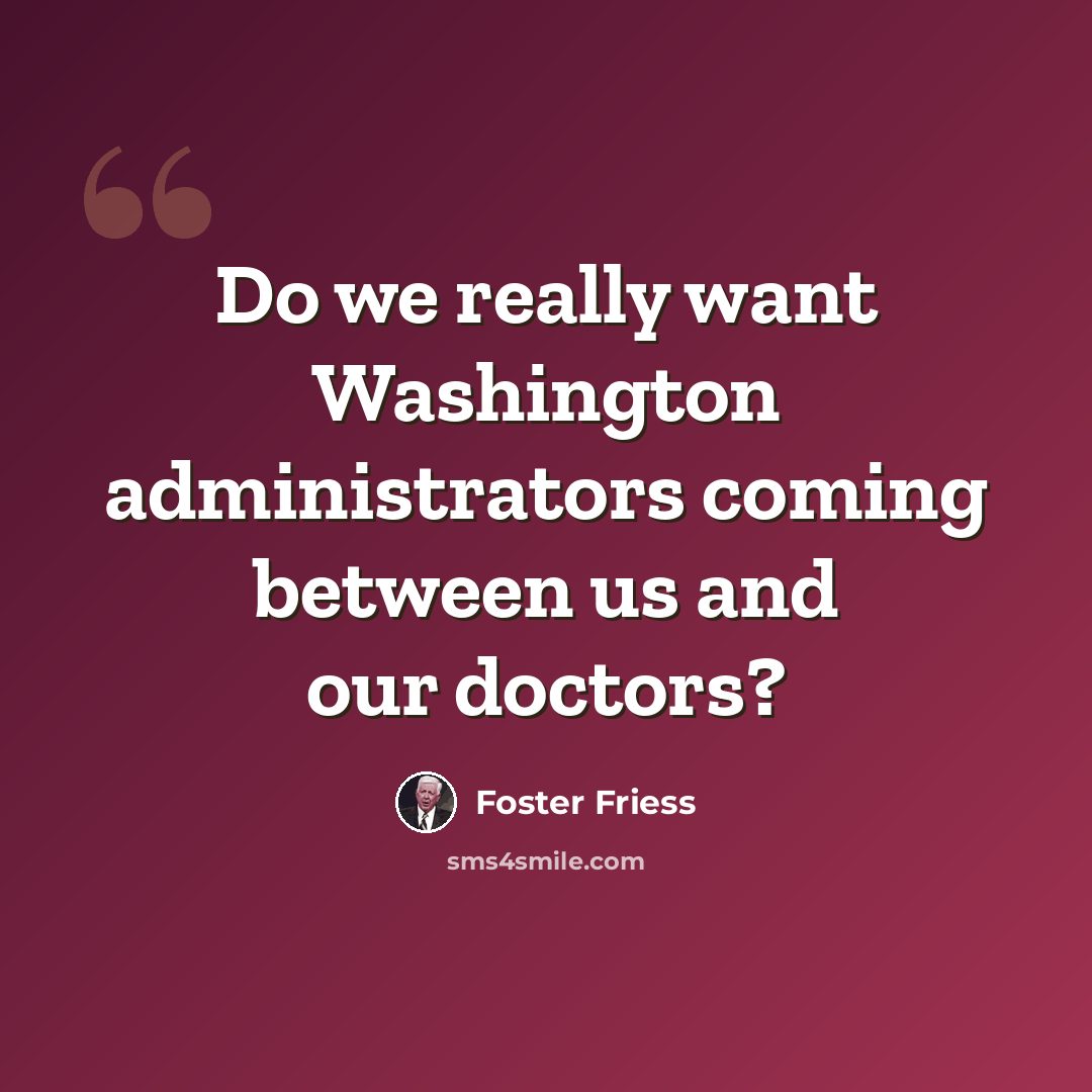 “Do we really want Washington administrators coming between us and our doctors?” quote by Foster Friess