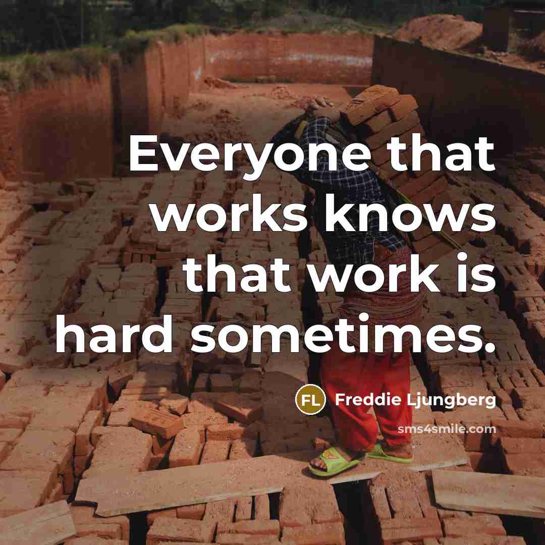 “Everyone that works knows that work is hard sometimes.” quote by Freddie Ljungberg