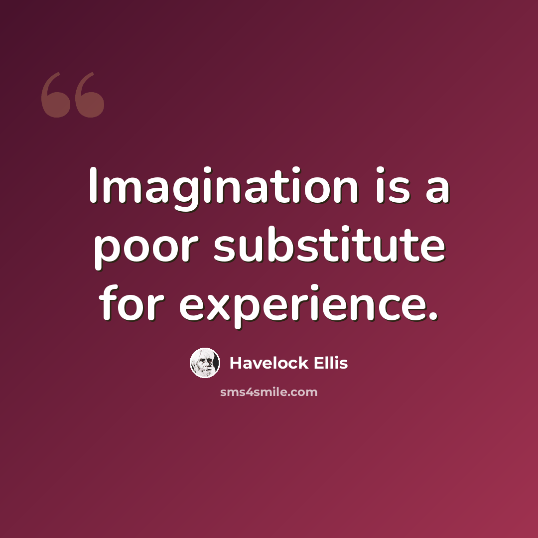 “Imagination is a poor substitute for experience.” quote by Havelock Ellis