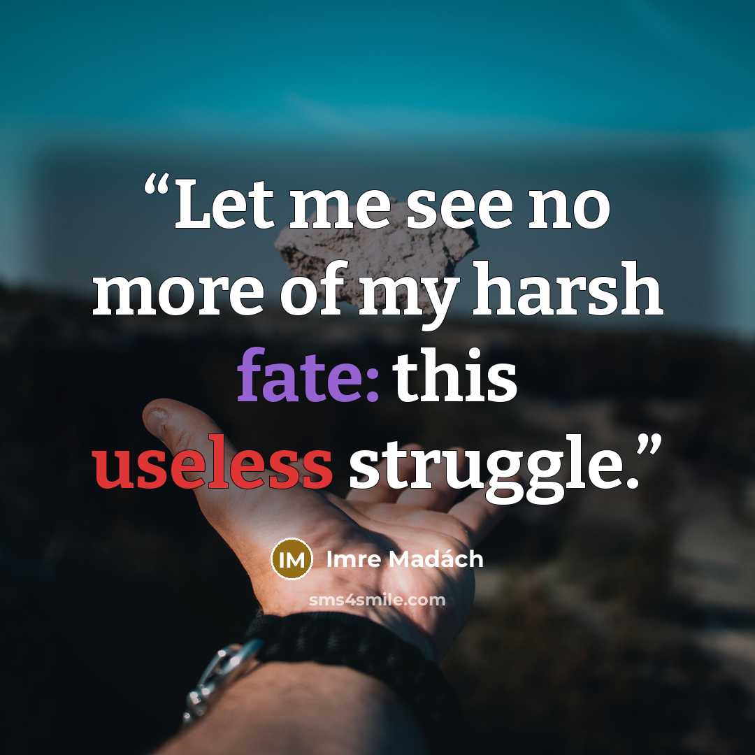 “Let me see no more of my harsh fate: this useless struggle.” quote by Imre Madách