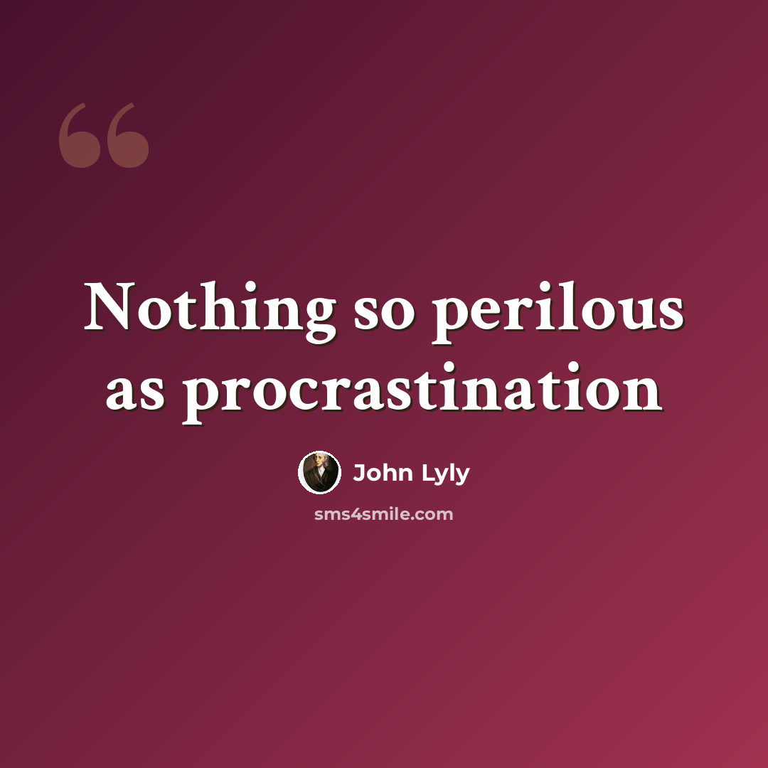 “Nothing so perilous as procrastination” quote by John Lyly