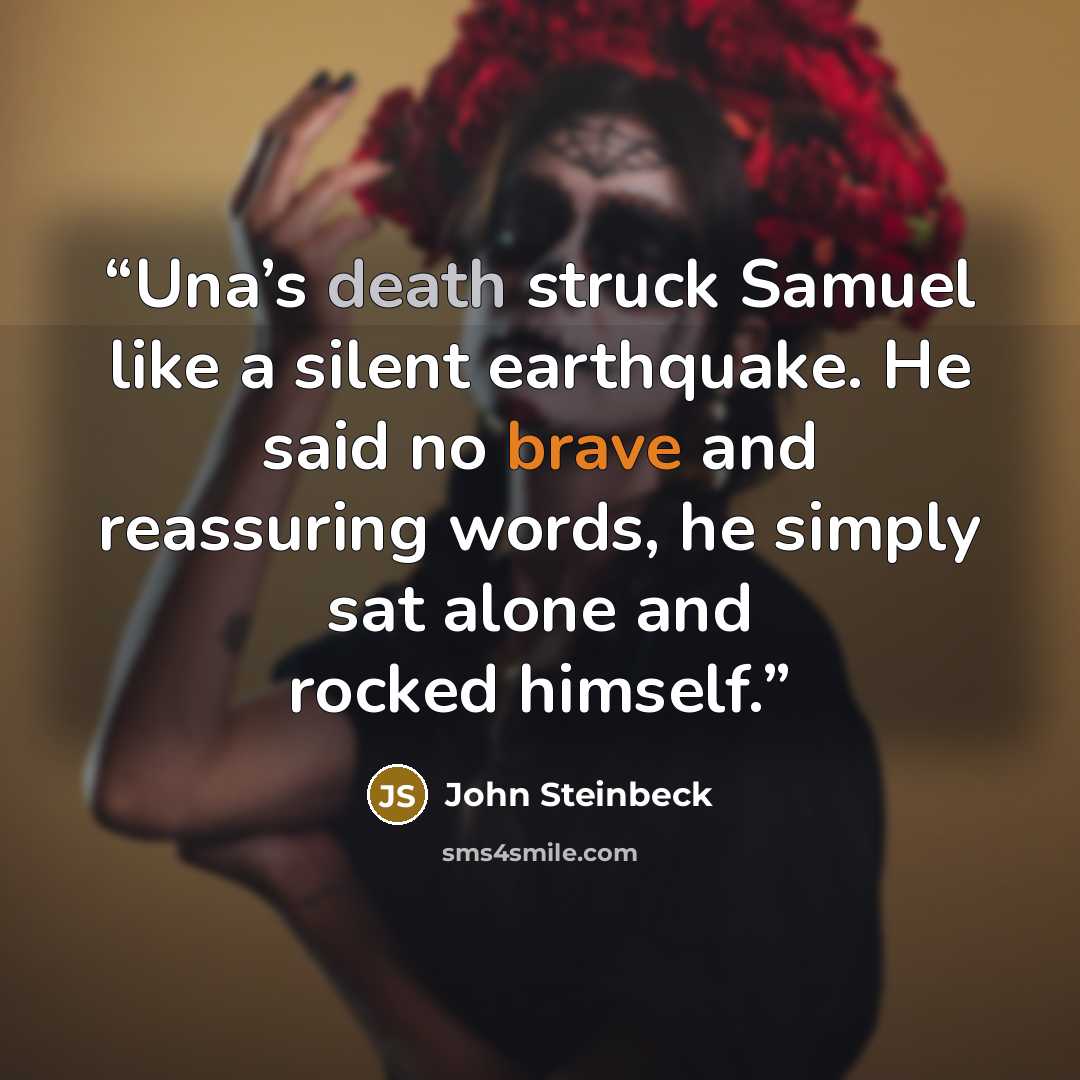 “Una’s death struck Samuel like a silent earthquake. He said no brave and reassuring words, he simply sat alone and rocked himself.” quote by John Steinbeck